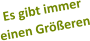 Es gibt immer  einen Gr��eren